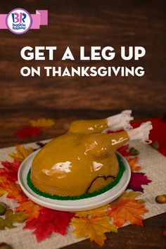 a thanksgiving turkey on a plate with the words, get a leg up on thanksgiving