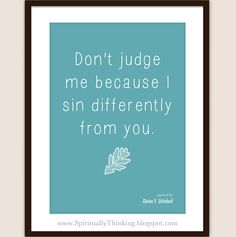 a blue and white print with the quote don't judge me because i sin differently than you