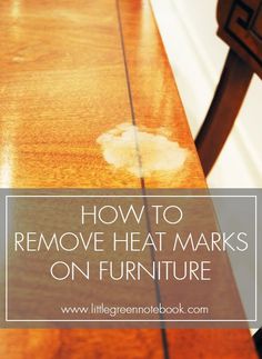 a wooden table with the words how to remove heat marks on furniture in white overlay