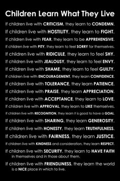 children learn what they live poster with words written in black and white on the front