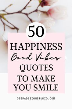 flowers with the words 50 happiness good vibes quotes to make you smile on it