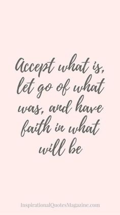 a quote that reads accept what is let go of what was, and have faith in what will be