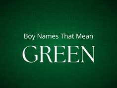 the words boy names that mean green against a dark green background with white letters on it