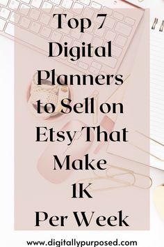 the top 7 digital planners to sell on etsy that make uk per week with text overlay