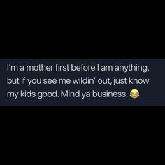 the text reads, i'm a mother first before i am anything, but if you