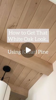 a light fixture hanging from the ceiling with text overlay that reads how to get that white oak look using car pine