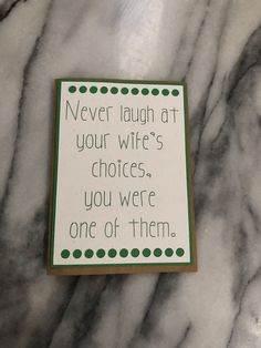 a sign that says never laugh at your wife's choices, you were one of them