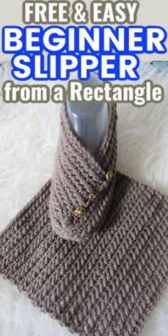 a knitted scarf with the text free and easy beginner slipper from a rectangle