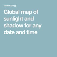 the text global map of sunlight and shadow for any date and time