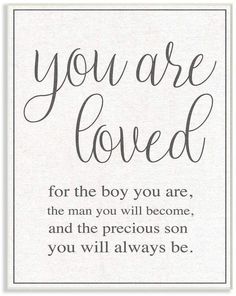 you are loved for the boy you are, the man you will become and the precious son you will always be