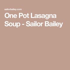 the words one pot lasagna soup - sailor bailey are in white on a brown background