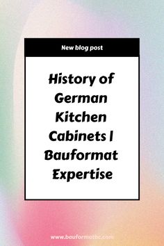 a white sign that reads history of german kitchen cabinets and baufformt expertise