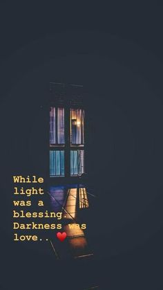 a window with the words while light was a blessing darknesss love