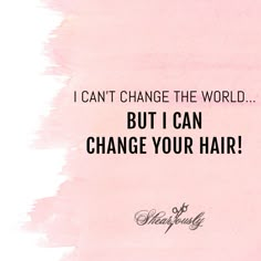 a pink background with the words, i can't change the world but i can change your hair