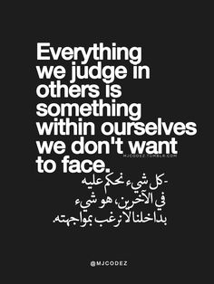 an arabic quote that reads, everything we judge in others is something within ourselves to face