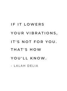 the quote if it lowers your vibrations, it's not for you that's how you'll know