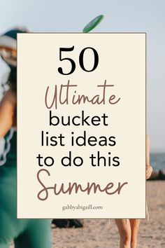 a woman holding up a sign that says 50 ultimate bucket list ideas to do this summer