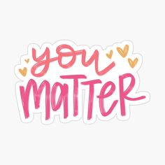 you matter sticker with hearts and the words, you matter written in pink on a white background