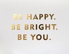 the words be happy, be bright, be you written in gold on a white background