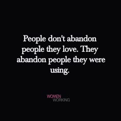 the words people don't abandon people they love they abandon people they were using