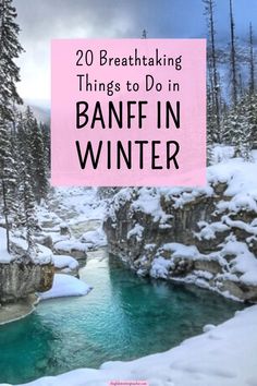 a river surrounded by snow and trees with text overlay reading 20 breathtaking things to do in banff in winter