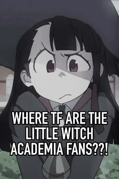 an anime character with the caption where te are the little witch academy fans?