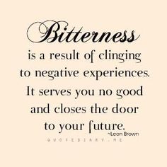 a black and white quote with the words, bitterness is a result of cling to negative experiences it serves you no good and closes the door to your future