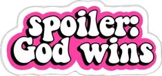 a pink sticker with the words spoiler god wins in black and white letters