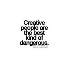 a black and white quote with the words creative people are the best kind of dangerous