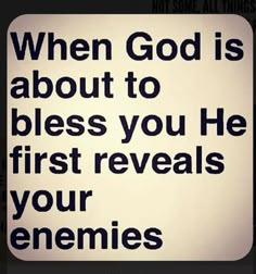 an image of a quote that says, when god is about to blessing you he first reveals your enemies