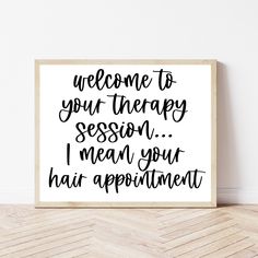 a black and white sign that says, welcome to your therapy session i mean your hair appointment