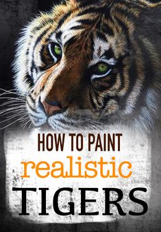 a tiger with the words how to paint realistic tigers on it's front cover