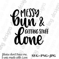 the phrase messy bun and getting stuff done is shown in black on a white background