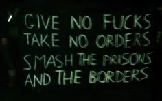 the words give no fuks take no orders smash the prison and the borders are written in green chalk