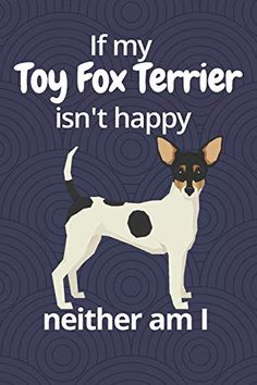 a black and white dog with the words if my toy fox terrier isn't happy