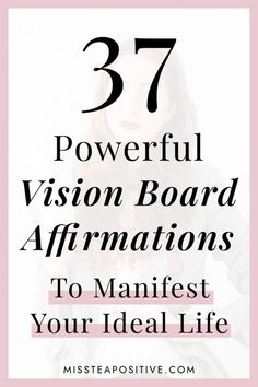 the words 37 powerful vision board affirmations to manfist your ideal life