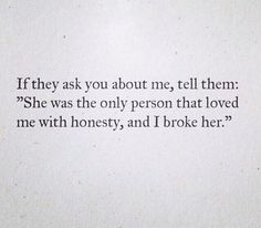 a piece of paper with the words if they ask you about me, tell them'she was the only person that loved me with honesty, and i broke her?