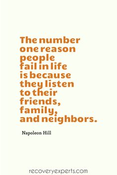 the number one reason people fail in life is because they listen to their friends, family, and neighbors