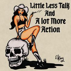 a drawing of a woman sitting on top of a skull with the words little less talk and a lot more action