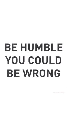 the words be humble you could be wrong are shown in black on a white background