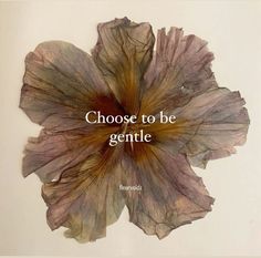 a flower with the words choose to be gentle on it