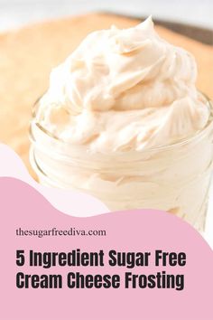 a glass jar filled with whipped cream and the words 5 ingredient sugar free cream cheese frosting