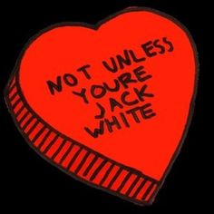 a red heart with the words not unless you're jack white