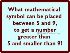 a red and white sign with the words, what mathematical symbol can be placed between 5 and 9 to get a number greater than 5 and smaller than 5 and smaller than