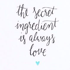 the secret ingredient is always love written in cursive writing on a white paper