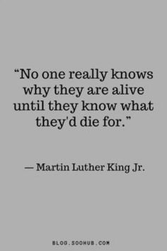 a quote from martin luther king that reads, no one really knows why they are alive until they know what they'd die for