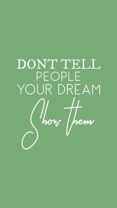 a green poster with the words, don't tell people your dream show them