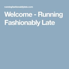 Welcome - Running Fashionably Late