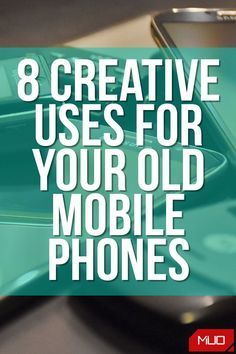 the text 8 creative uses for your old mobile phones