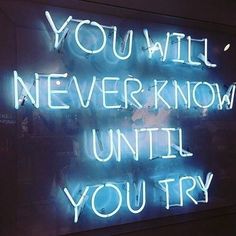 a neon sign that says you will never know until you try